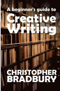 bokomslag A Beginner's Guide to Creative Writing