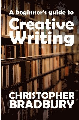 bokomslag A Beginner's Guide to Creative Writing