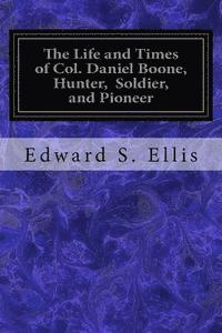 bokomslag The Life and Times of Col. Daniel Boone, Hunter, Soldier, and Pioneer