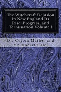 bokomslag The Witchcraft Delusion in New England Its Rise, Progress, and Termination Volume I
