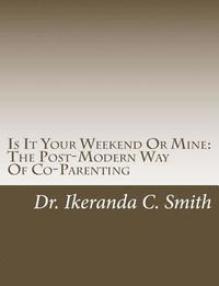 bokomslag Is It Your Weekend Or Mine: The Post-Modern Way Of Co-Parenting