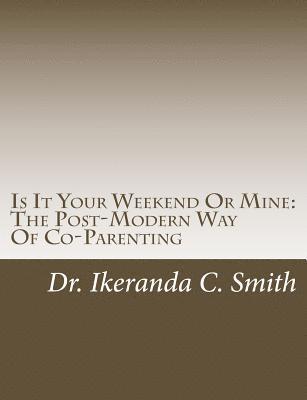 Ikeranda C. Smith - Is It Your Weekend Or Mine: The Post-Modern Way Of Co-Parenting, Häftad