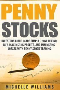 Michelle Williams - Penny Stocks: Investors Guide Made Simple - How to Find, Buy, Maximize Profits, and Minimize Losses with Penny Stock Trading, Häftad
