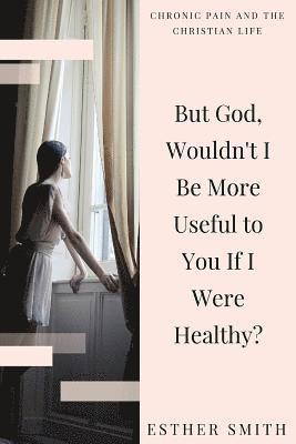 But God, Wouldn't I Be More Useful to You If I Were Healthy?
