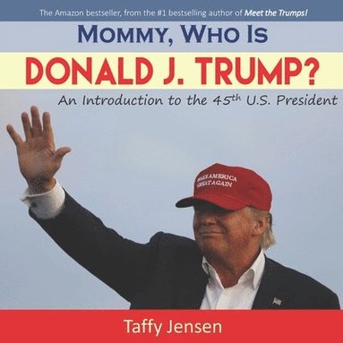 bokomslag Mommy, Who is Donald J. Trump?: An Introduction to the 45th U.S. President