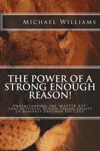 bokomslag The Power of a Strong enough Reason!: Understanding the ? MASTER KEY ? that activates, ?Action Taking Ability ? to manifest destined SUCCESS!