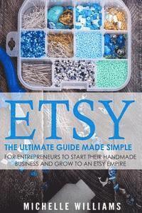 bokomslag Etsy: The Ultimate Guide Made Simple for Entrepreneurs to Start Their Handmade Business and Grow To an Etsy Empire