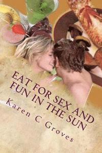 Eat For Sex and Fun in the Sun: A Bundle of Three Excellent Cookbooks for Health, Pleasure and Good Times 1
