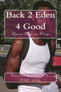 Back 2 Eden 4 Good: Hygienic Essays and Writings 1