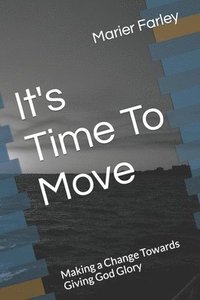 bokomslag It's Time To Move: Making a Change Towards Giving God Glory