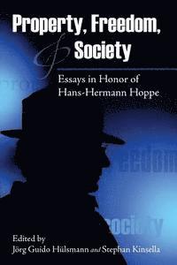 Property, Freedom, and Society: Essays in Honor of Hans-Hermann Hoppe 1