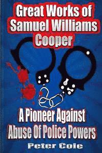 Peter Cole - Great Works of Samuel Williams Cooper: A Pioneer Against Abuse Of Police Powers, Häftad