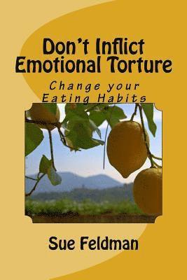 Don't Inflict Emotional Torture: Change your Eating Habits 1