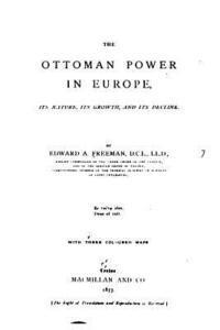 bokomslag The Ottoman Power in Europe, Its Nature, Its Growth, and Its Decline