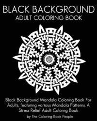 Coloring Book People - Black Background Adult Coloring Book: Black Background Mandala Coloring Book For Adults, featuring various Mandala Patterns. A Stress Relief Adult Col, Häftad