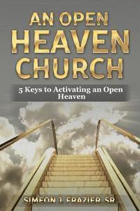 bokomslag An Open Heaven Church: 5 Keys to Activating an Open Heaven Church