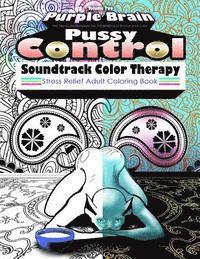 Pussy Control Soundtrack Color Therapy: An Adult Coloring Book: The Sweary Swear Word Soundtrack Therapy Adult Coloring Book for Stress Relief, Relaxa 1