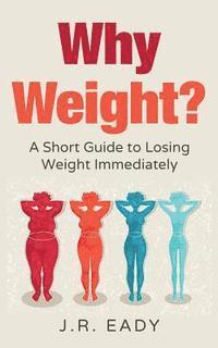 bokomslag Why Weight?: A Short Guide to Losing Weight Immediately