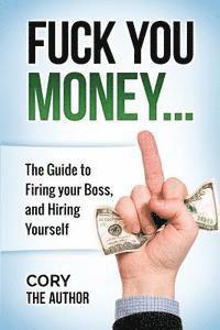 bokomslag Fuck You Money: The Guide to firing your boss and hiring yourself
