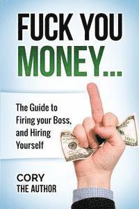 bokomslag Fuck You Money: The Guide to firing your boss and hiring yourself