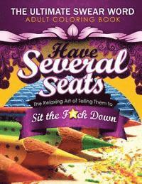 Have Several Seats: The Relaxing Art of Telling Them to Sit the F#ck Down!: The Humour Swear Word Therapy Adult Coloring Book for Stress R 1