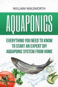 bokomslag Aquaponics: Everything You Need to Know to Start an Expert DIY Aquaponic System from Home