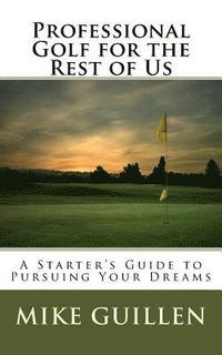bokomslag Professional Golf for the Rest of Us: A Starter's Guide to Pursuing Your Dreams