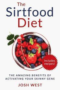bokomslag The Sirtfood Diet: The Amazing Benefits of Activating Your Skinny Gene, Including Recipes!