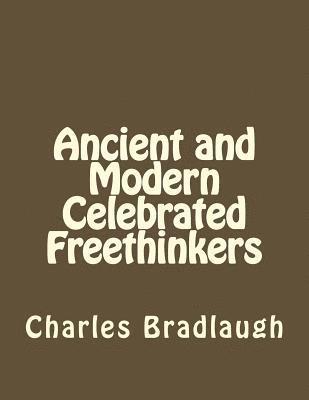 Ancient and Modern Celebrated Freethinkers 1