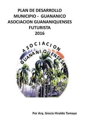 bokomslag Plan de Desarollo Municipio - Guananico Asociacion Guananiquenses Futurista 2016: Economia - Sostensible Municipio - Guananico