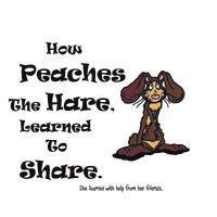 bokomslag How Peaches The Hare, Learned To Share.