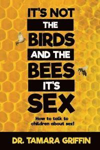 bokomslag It's Not The Birds And The Bees, It's Sex!: How To Talk To Children About Sex