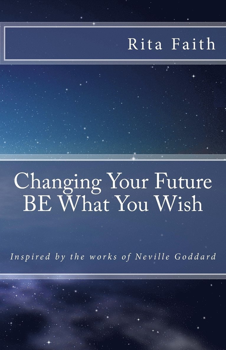 Neville Goddard, Rita Faith - Changing Your Future BE What You Wish, Häftad