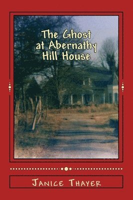 Janice R Thayer, Janice R. Thayer - Ghost at Abernathy Hill House, Häftad