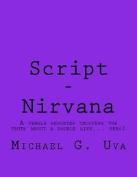 bokomslag Script - Nirvana: A female reporter uncovers the truth about a double life... hers!
