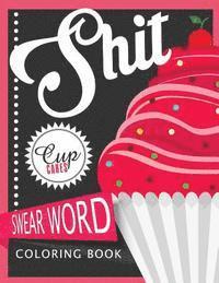 bokomslag Sh*t Cupcake Swear Word Coloring Books: For fans of adult coloring books, mandala coloring books, and grown ups who like swearing, curse words, cuss w