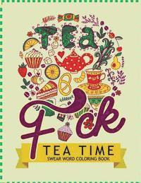 bokomslag F*ck Tea Time Swear Word Coloring Books: For fans of adult coloring books, mandala coloring books, and grown ups who like swearing, curse words, cuss