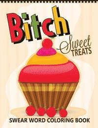 bokomslag B*tch Sweet Treats Swear Word Coloring Books: For fans of adult coloring books, mandala coloring books, and grown ups who like swearing, curse words,
