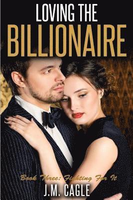 bokomslag Loving The Billionaire, Book Three: Fighting for It