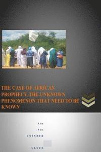 bokomslag The case of African prophecy-The unknown phenomenon that need to be known.: Prophecy - Unlocking the mysteries