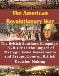 bokomslag The British Southern Campaign 1778-1781: The Impact of Strategic Level Assessments and Assumptions on British Decision Making