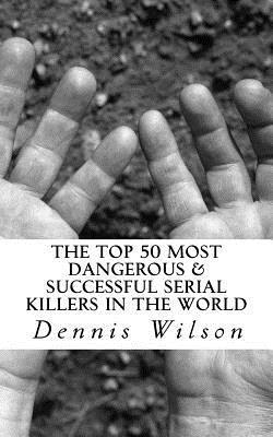 bokomslag The Top 50 Most Dangerous & Successful Serial Killers in the World