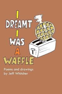 bokomslag I Dreamt I Was a Waffle: Poems and Drawings by Jeff Whitcher