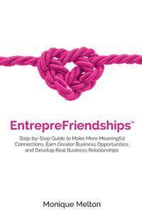 bokomslag EntrepreFriendships: Step-by-Step Guide to Make More Meaningful Connections, Earn Greater Business Opportunities, and Develop Real Business