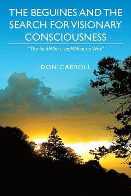 Don Carroll - The Beguines and The Search for Visionary Consciousness: "The Soul Who Lives Without a Why", Häftad