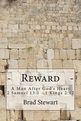 Reward - A Man After God's Heart: 2 Samuel 13:1-1 Kings 2:12 1