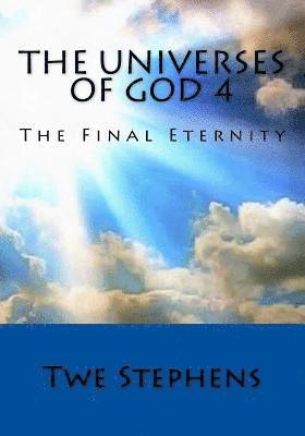 The Universes of God 4: The Final Eternity 1