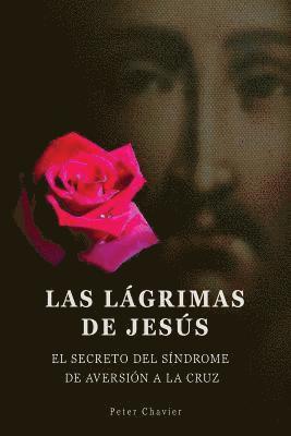 Las lágrimas de Jesús -El secreto del síndrome de la inmolación de la cruz 1