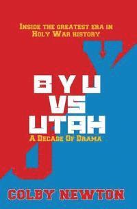 bokomslag BYU vs. Utah: A Decade of Drama: Inside the greatest era in Holy War History