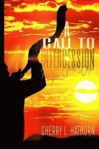 bokomslag A Call to Intercession: An Intercessor's Guide in Spiritual Warfare